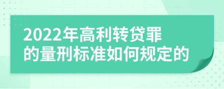 2022年高利转贷罪的量刑标准如何规定的