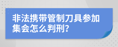 非法携带管制刀具参加集会怎么判刑？