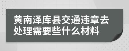 黄南泽库县交通违章去处理需要些什么材料