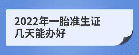 2022年一胎准生证几天能办好