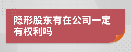 隐形股东有在公司一定有权利吗