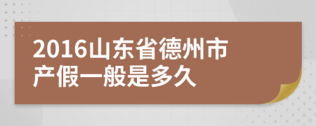2016山东省德州市产假一般是多久