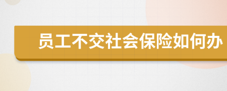 员工不交社会保险如何办