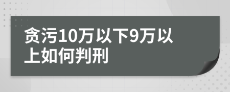 贪污10万以下9万以上如何判刑