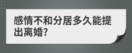 感情不和分居多久能提出离婚?