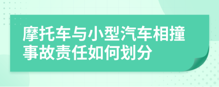 摩托车与小型汽车相撞事故责任如何划分