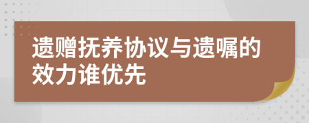 遗赠抚养协议与遗嘱的效力谁优先