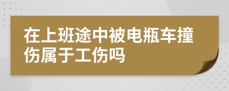 在上班途中被电瓶车撞伤属于工伤吗