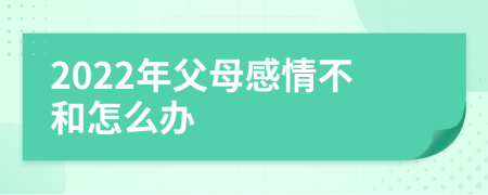 2022年父母感情不和怎么办