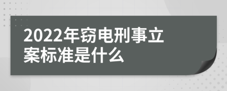 2022年窃电刑事立案标准是什么