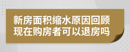 新房面积缩水原因回顾现在购房者可以退房吗