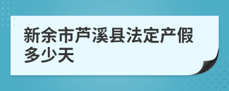 新余市芦溪县法定产假多少天