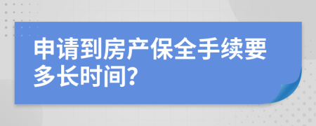 申请到房产保全手续要多长时间？