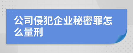 公司侵犯企业秘密罪怎么量刑