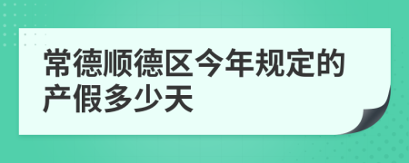 常德顺德区今年规定的产假多少天