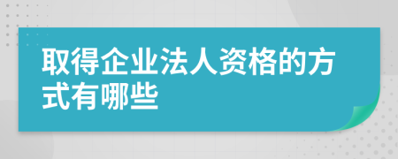 取得企业法人资格的方式有哪些