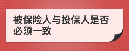 被保险人与投保人是否必须一致