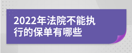 2022年法院不能执行的保单有哪些