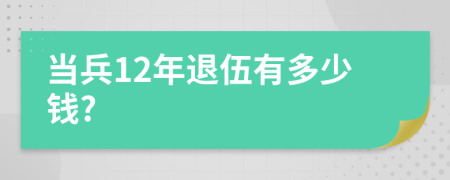 当兵12年退伍有多少钱?