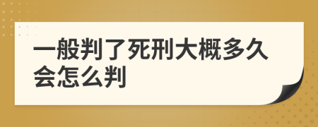 一般判了死刑大概多久会怎么判
