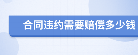 合同违约需要赔偿多少钱