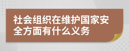 社会组织在维护国家安全方面有什么义务