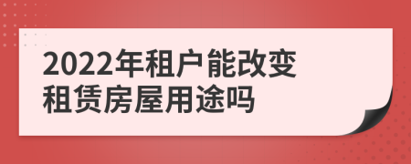 2022年租户能改变租赁房屋用途吗