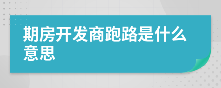 期房开发商跑路是什么意思