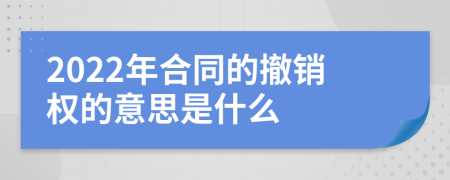 2022年合同的撤销权的意思是什么