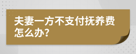 夫妻一方不支付抚养费怎么办？