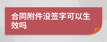 合同附件没签字可以生效吗