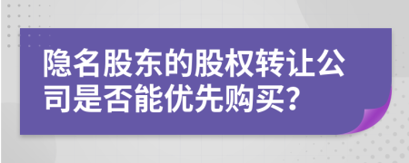 隐名股东的股权转让公司是否能优先购买？