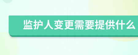 监护人变更需要提供什么