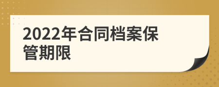 2022年合同档案保管期限