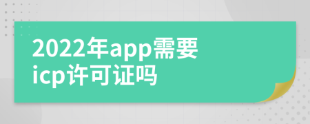 2022年app需要icp许可证吗
