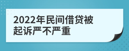 2022年民间借贷被起诉严不严重