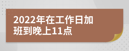 2022年在工作日加班到晚上11点