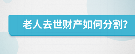 老人去世财产如何分割？