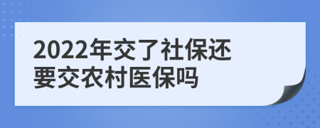 2022年交了社保还要交农村医保吗