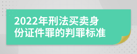 2022年刑法买卖身份证件罪的判罪标准