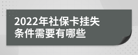 2022年社保卡挂失条件需要有哪些