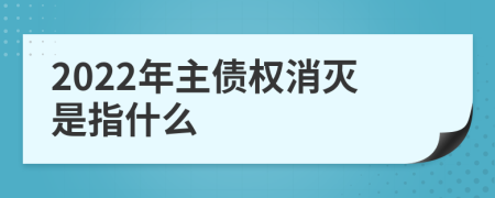 2022年主债权消灭是指什么