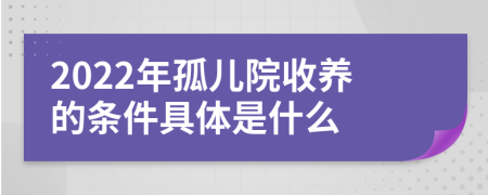 2022年孤儿院收养的条件具体是什么