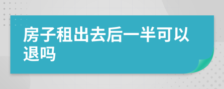 房子租出去后一半可以退吗