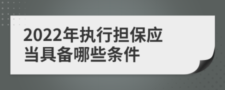 2022年执行担保应当具备哪些条件