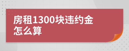 房租1300块违约金怎么算