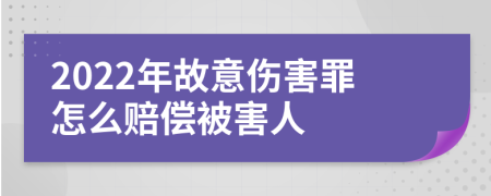 2022年故意伤害罪怎么赔偿被害人