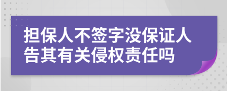 担保人不签字没保证人告其有关侵权责任吗