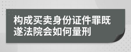 构成买卖身份证件罪既遂法院会如何量刑