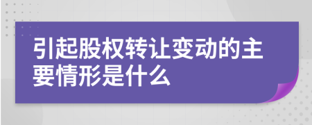 引起股权转让变动的主要情形是什么